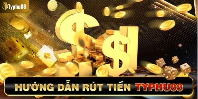 3 cách thực hiện giao dịch rút tiền Typhu88 đơn giản nhất